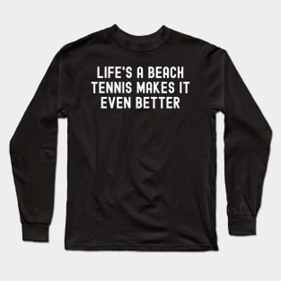 Life's a Beach Tennis Makes It Even Better Long Sleeve T-Shirt